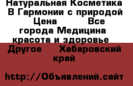 Натуральная Косметика “В Гармонии с природой“ › Цена ­ 200 - Все города Медицина, красота и здоровье » Другое   . Хабаровский край